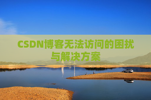 CSDN博客无法访问的困扰与解决方案